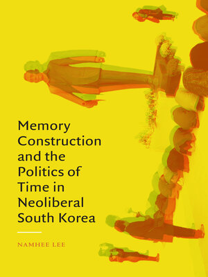cover image of Memory Construction and the Politics of Time in Neoliberal South Korea
